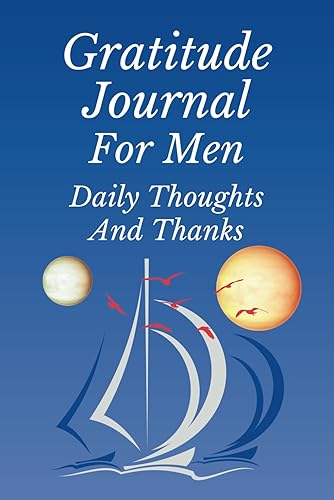 Gratitude Journal For Men Daily Thoughts And Thanks: A Practical, Easy to Use, 180-Page Guide to Cultivate Positivity and Thankfulness and to Help Manage Anxiety and Stress.