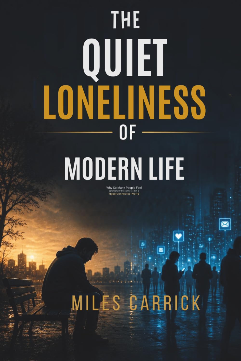THE QUIET LONELINESS OF MODERN LIFE: Why So Many People Feel Emotionally Disconnected in a Hyperconnected World