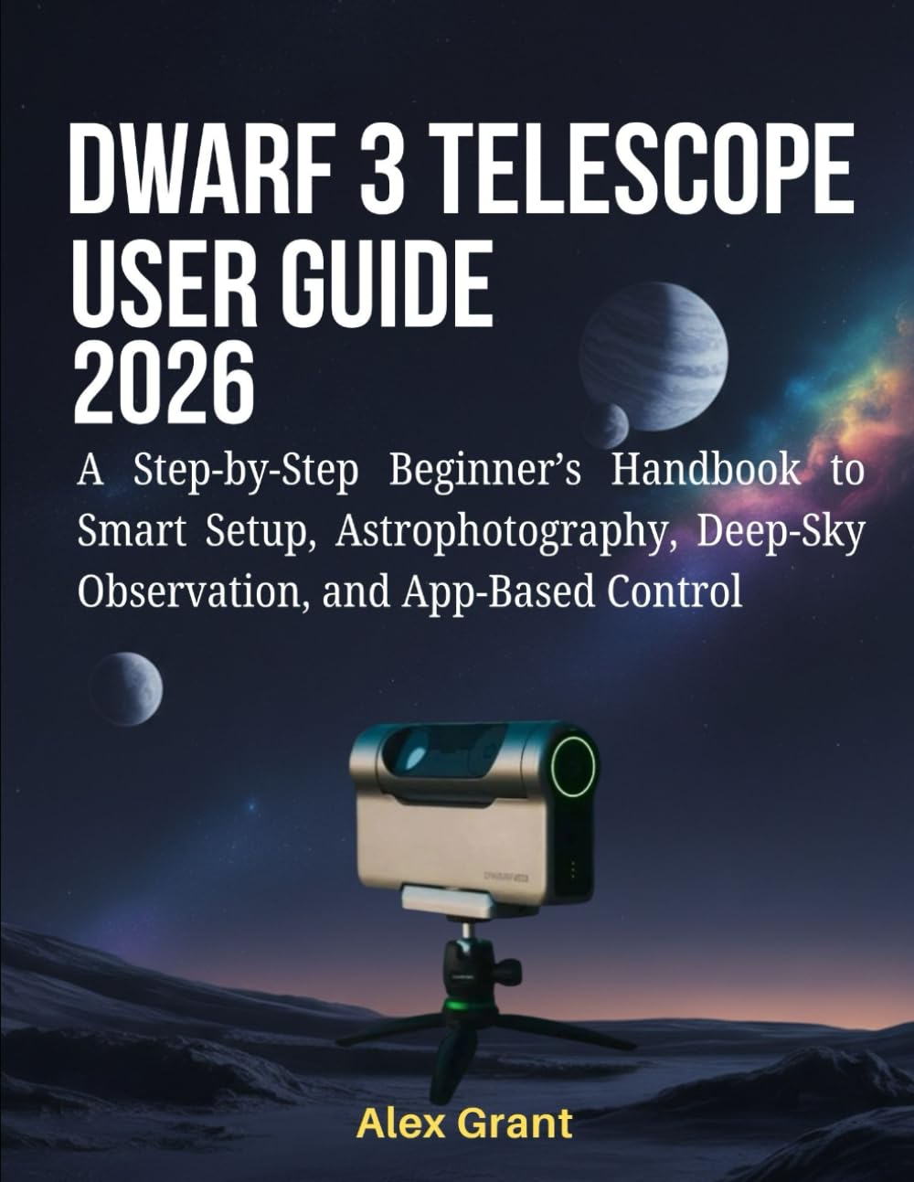 DWARF 3 Telescope User Guide 2026: A Step-by-Step Beginner’s Handbook to Smart Setup, Astrophotography, Deep-Sky Observation, and App-Based Control