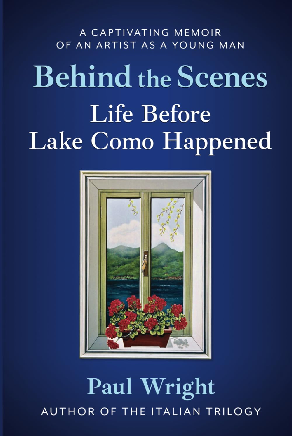 Behind the Scenes - Life Before Lake Como Happened: A Captivating Memoir of an Artist as a Young Man (The Italian Trilogy +2)
