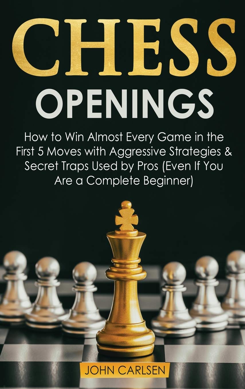 Chess Openings: How to Win Almost Every Game in the First 5 Moves with Aggressive Strategies & Secret Traps Used by Pros (Even If You Are a Complete Beginner) (2) (Chess 101)