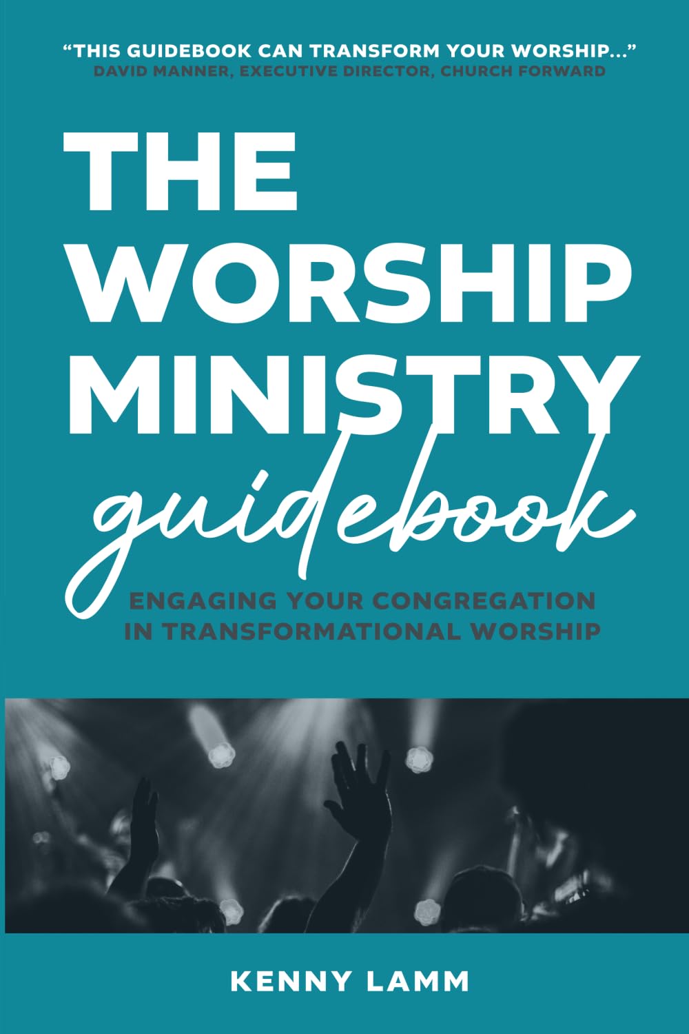 The Worship Ministry Guidebook: Engaging Your Congregation in Transformational Worship
