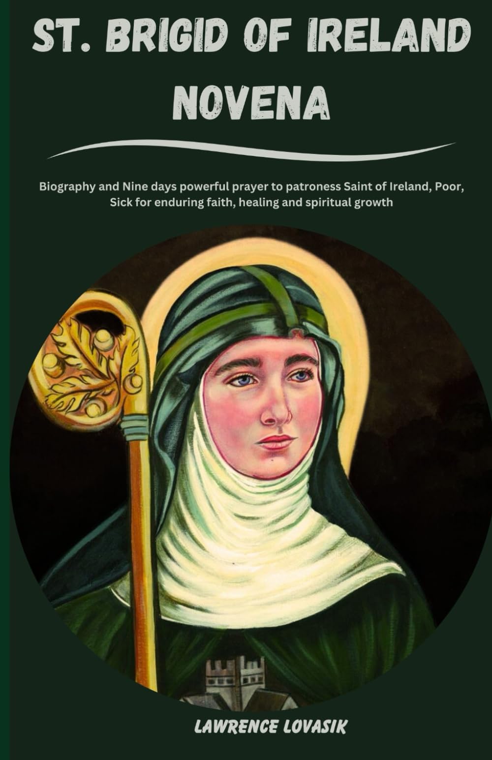 ST. BRIGID OF IRELAND NOVENA: Biography and Nine days powerful prayer to patroness Saint of Ireland, Poor, Sick for enduring faith, healing and spiritual growth (Divine Novena Quest)