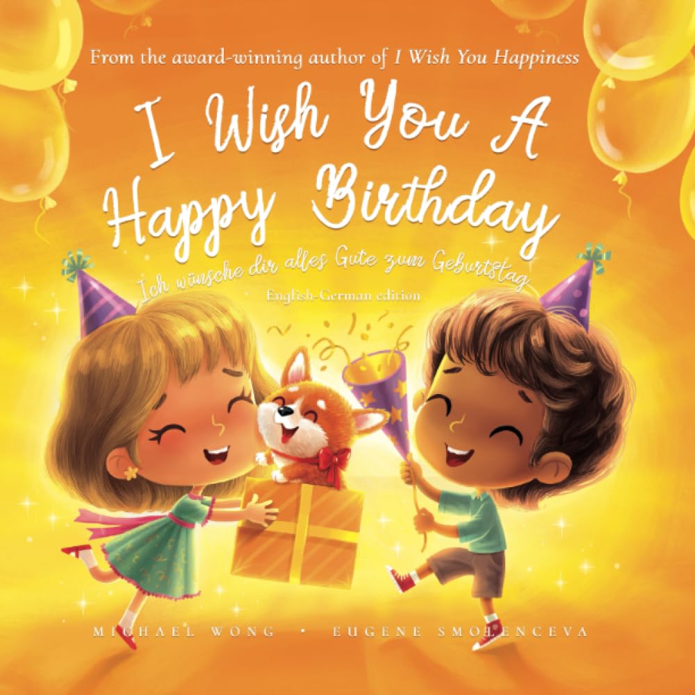 I Wish You A Happy Birthday: English-German edition (Ich wünsche dir alles Gute zum Geburtstag: Englisch-deutsche Ausgabe) (The Unconditional Love Series (English-German))