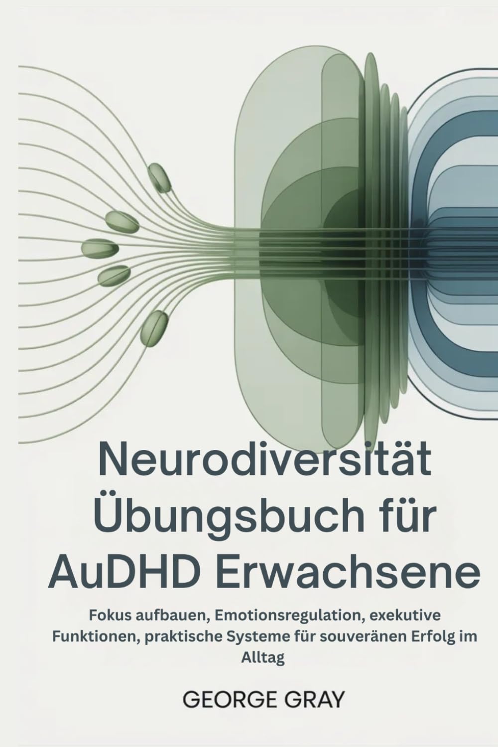 Neurodiversität Übungsbuch für AuDHD Erwachsene: Fokus aufbauen, Emotionsregulation, exekutive Funktionen, praktische Systeme für souveränen Erfolg im Alltag
