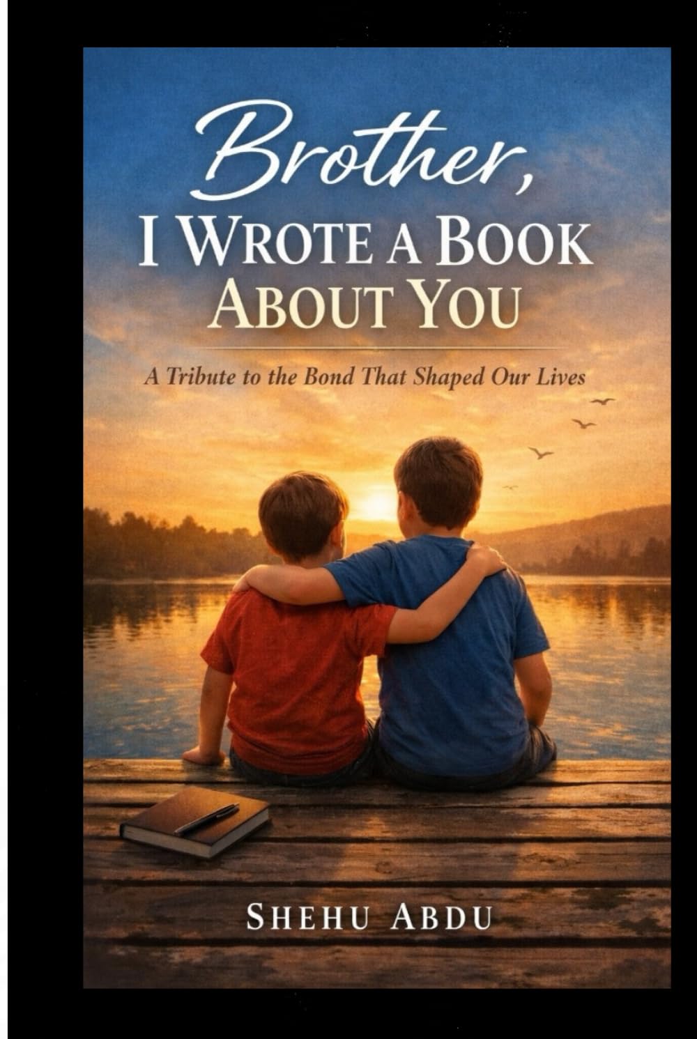 Brother I Wrote a Book About You: A Tribute to the Bond That Shaped Our Lives