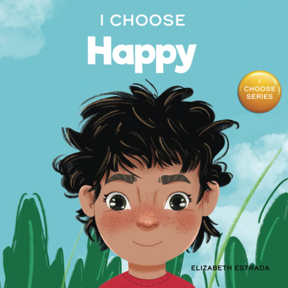I Choose Happy: A Colorful, Picture Book About Happiness, Optimism, and Positivity (Teacher and Therapist Toolbox: I Choose)