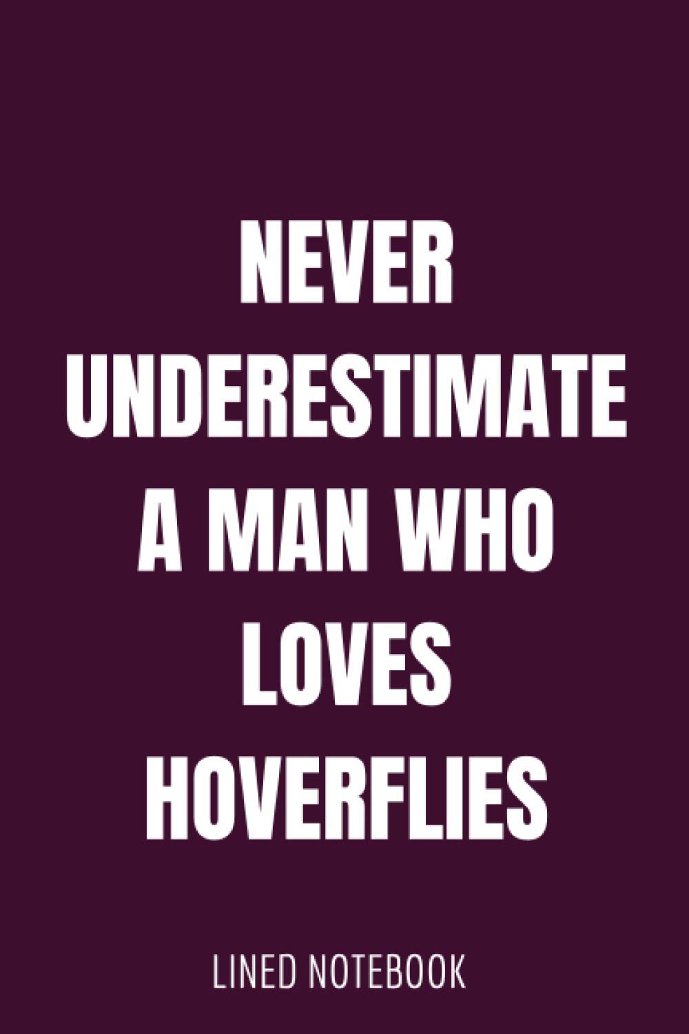 Never Underestimate A Man Who Loves Hoverflies: Blank Lined Notebook for Home Work - Funny Cute Gift For Hoverflie Lover For Men