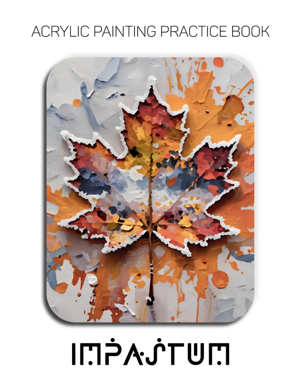 Acrylic Painting Practice Book - Impastum: A Sculptural Journey into the Textured World of Autumn Landscapes