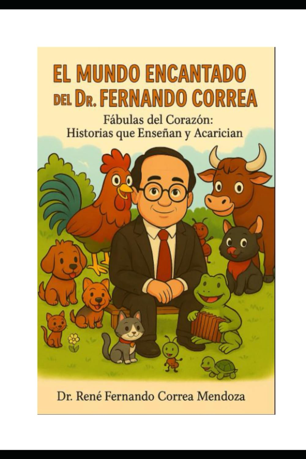 EL MUNDO ENCANTADO DEL DR. FERNANDO CORREA: FÁBULAS DEL CORAZÓN: HISTORIAS QUE ENSEÑAN Y ACARICIAN