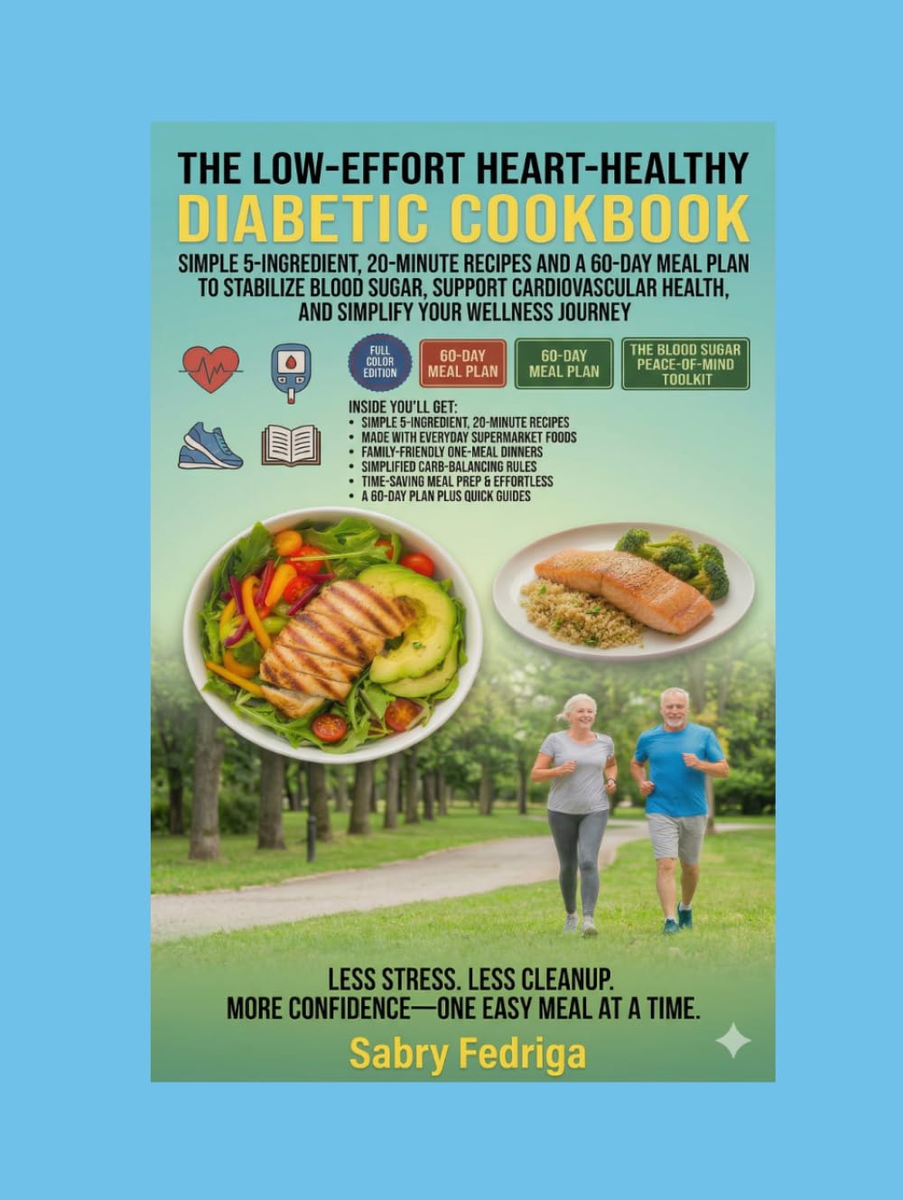 THE LOW-EFFORT HEART-HEALTHY DIABETIC COOKBOOK: LESS STRESS. LESS CLEANUP. MORE CONFIDENCE-ONE EASY MEAL AT A TIME.