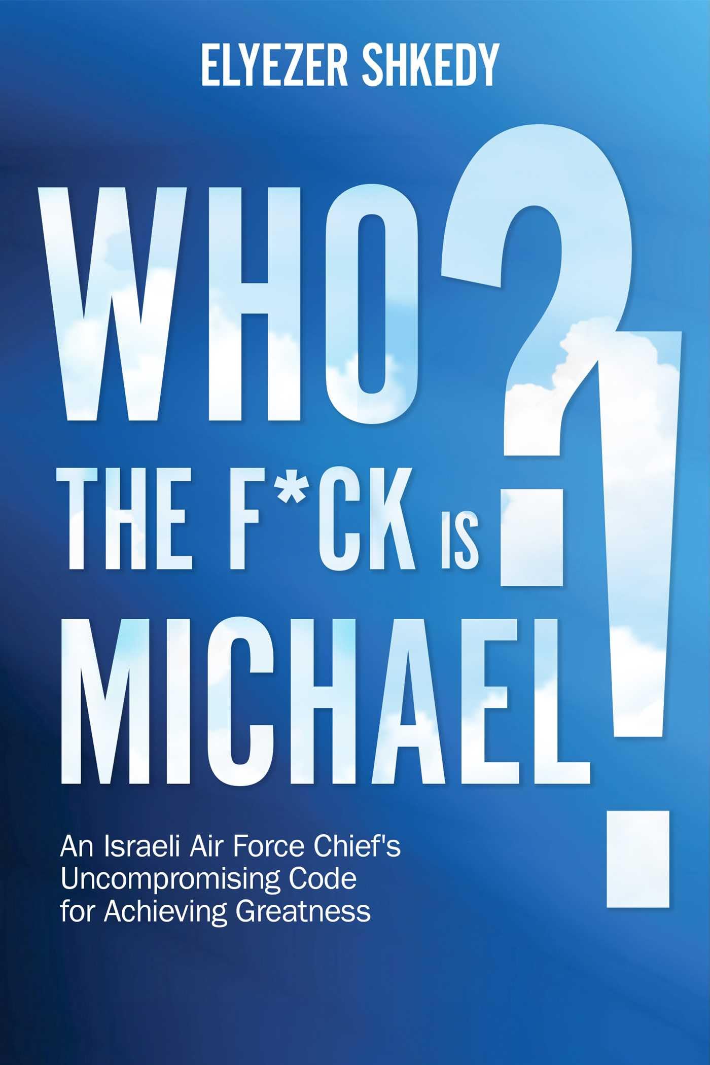 Buy Who the F*ck Is Michael?!: An Israeli Air Force Chief's Uncompromising Code for Achieving Greatness — BookShops.in