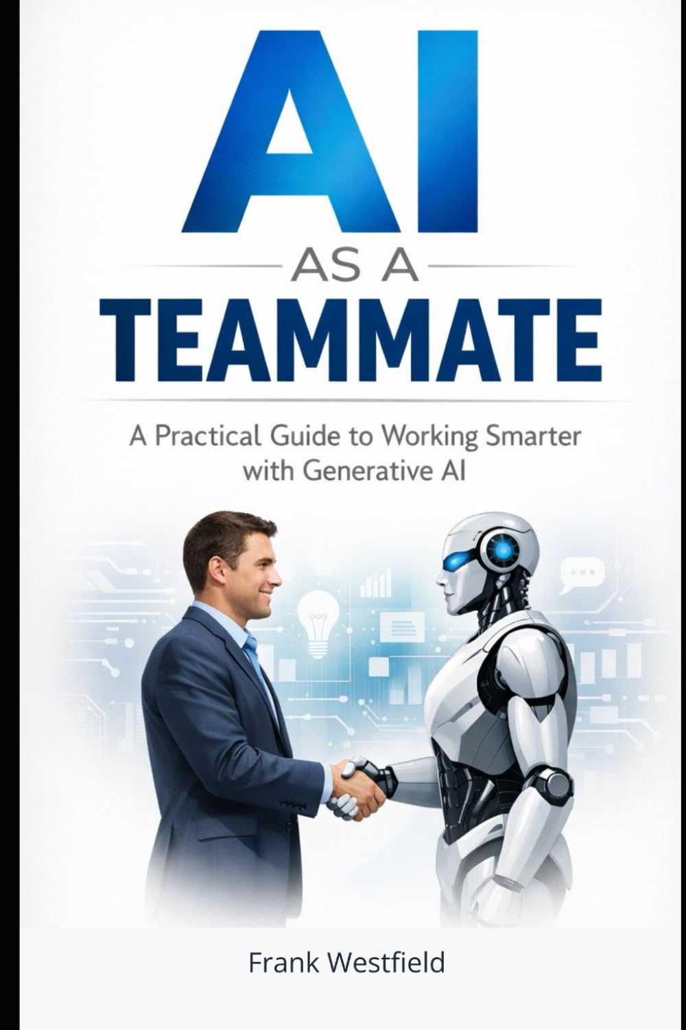 AI as a Teammate: A Practical Guide to Working Smarter with Generative AI