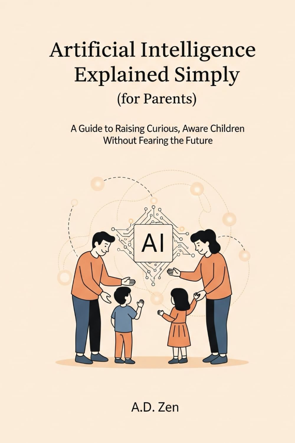 Artificial Intelligence Explained Simply (for Parents): A Guide to Raising Curious, Aware Children Without Fearing the Future