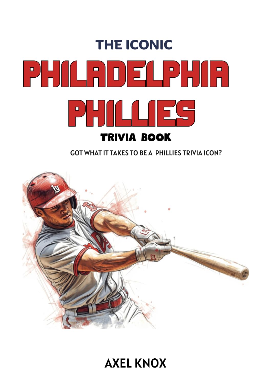 THE ICONIC PHILADELPHIA PHILLIES TRIVIA BOOK (The Iconic Sports Trivia Collection)