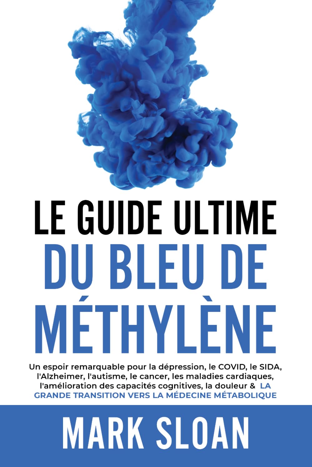 Le guide ultime du bleu de méthylène: Un espoir remarquable pour la dépression, le COVID, l'Alzheimer, le cancer, les maladies cardiaques, ... transition vers la médecine métabolique