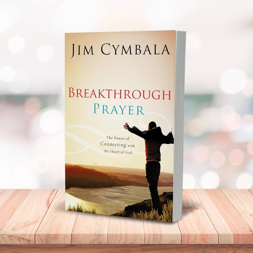 Breakthrough Prayer: The Power of Connecting with the Heart of God