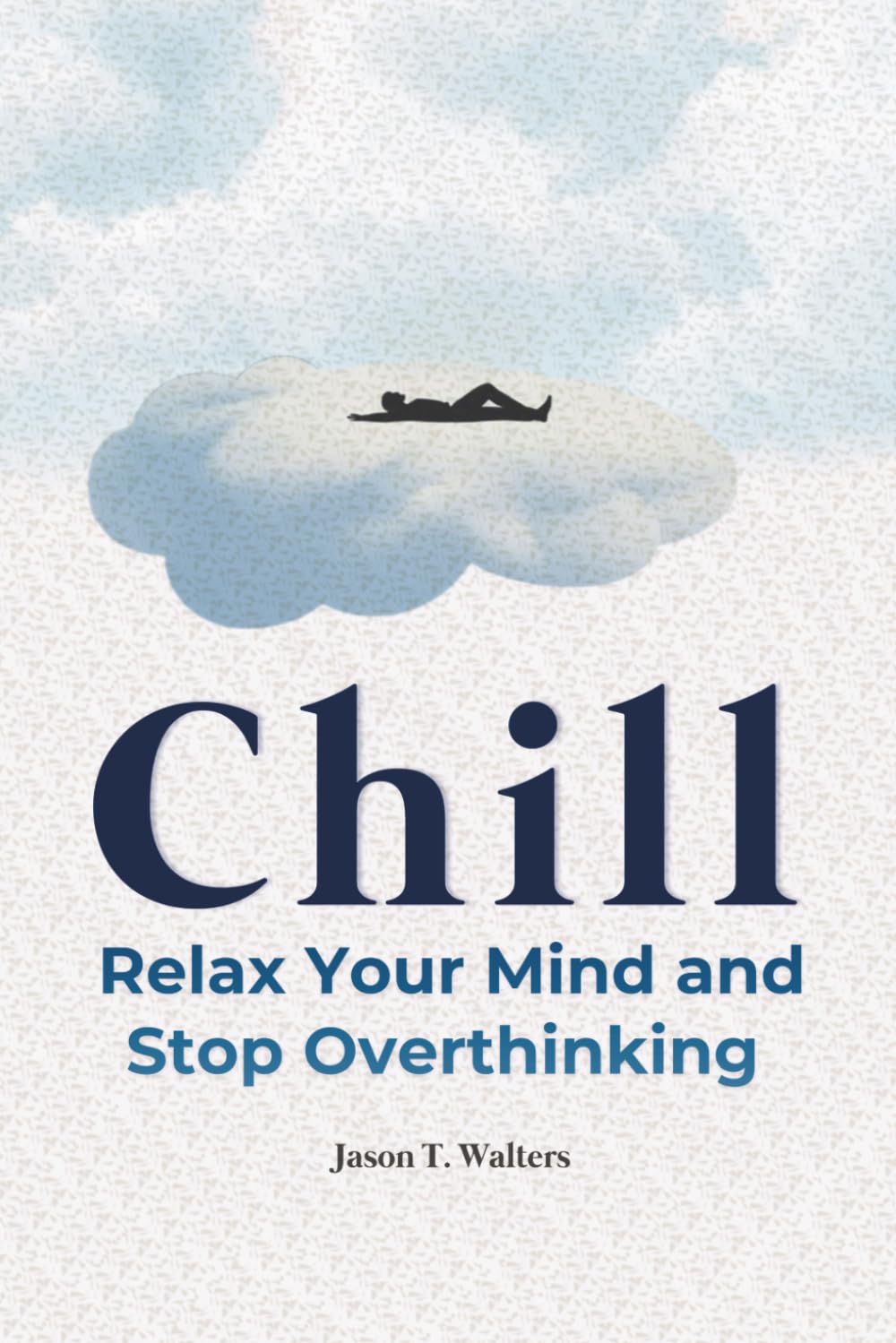 Chill: Relax Your Mind and Stop Overthinking (Overcome Anxiety)
