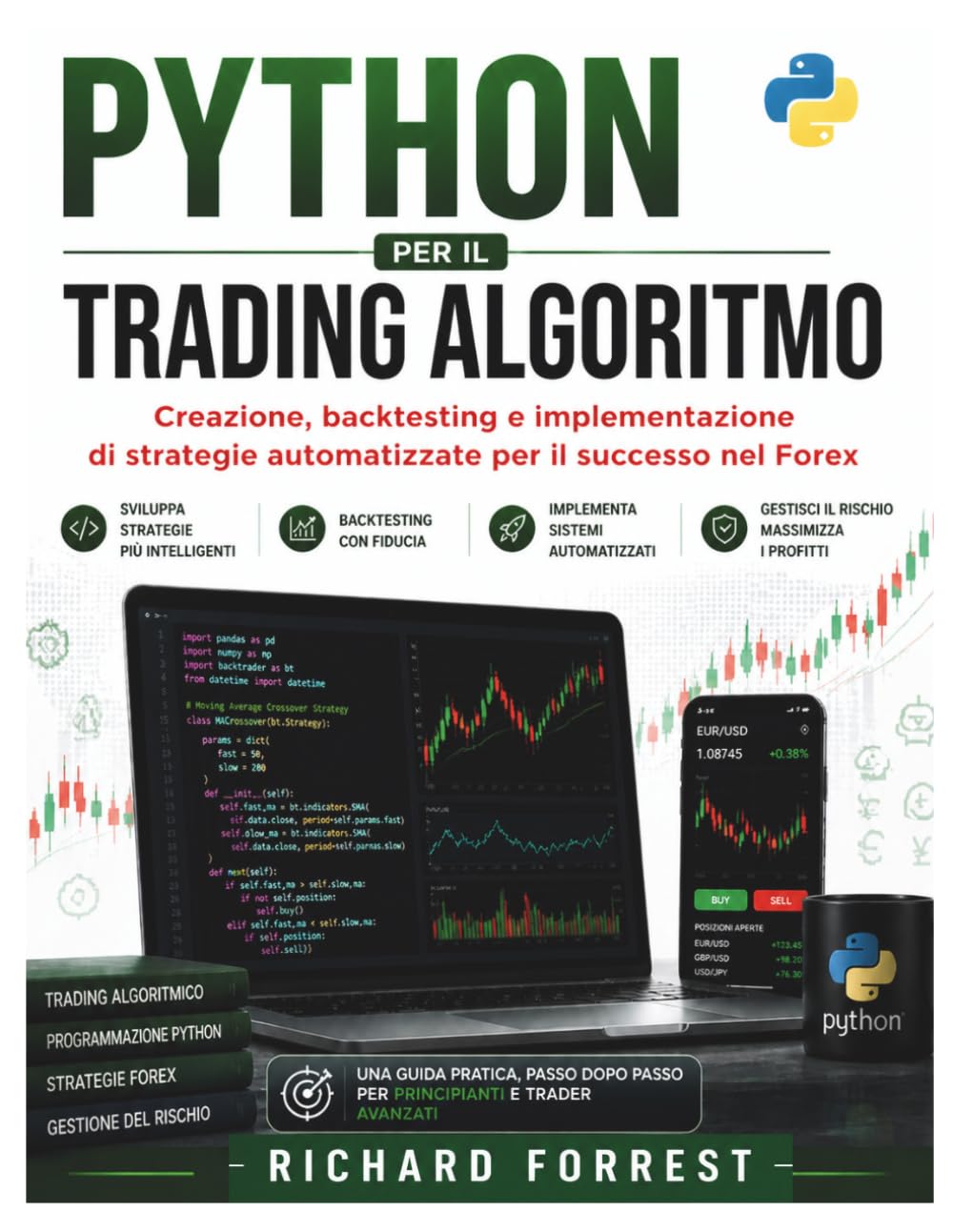 PYTHON PER IL TRADING ALGORITMO: Creazione, backtesting e implementazione di strategie automatizzate per il successo nel Forex: 16 (The Forrest Digitech Collection)
