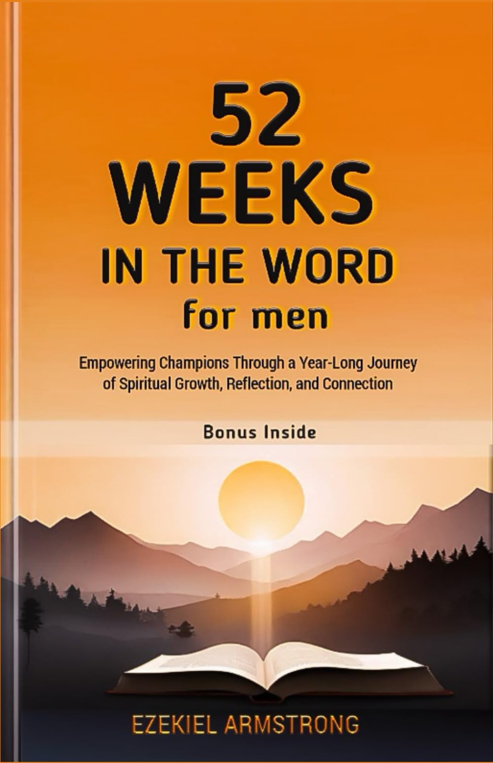 52 Weeks in the Word for Men: Empowering Champions Through a Year-Long Journey of Spiritual Growth, Reflection, and Connection (Divine Transformation Through Scripture)