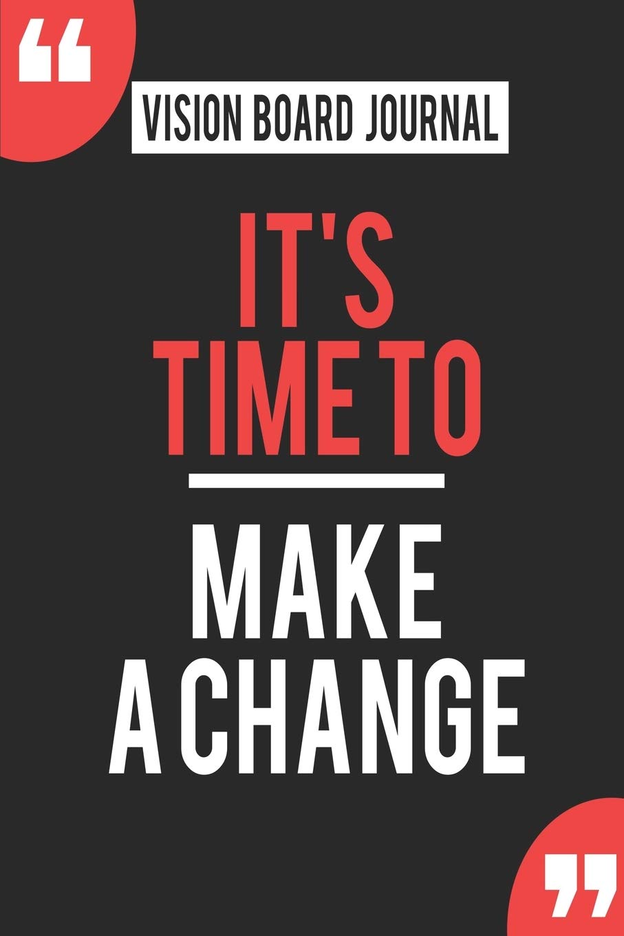 Vision Board Journal It's Time To Make A Change: Write Down Your Goals And Visualizing Your Dreams To Achieve A Massive Success In Life