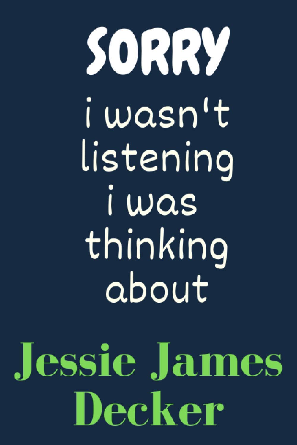 sorry i wasn't listening i was thinking about Jessie-James-Decker: lined Journal Notebook, perfect gift for all Jessie-James-Decker fans,120 lined pages 6x9 inches.