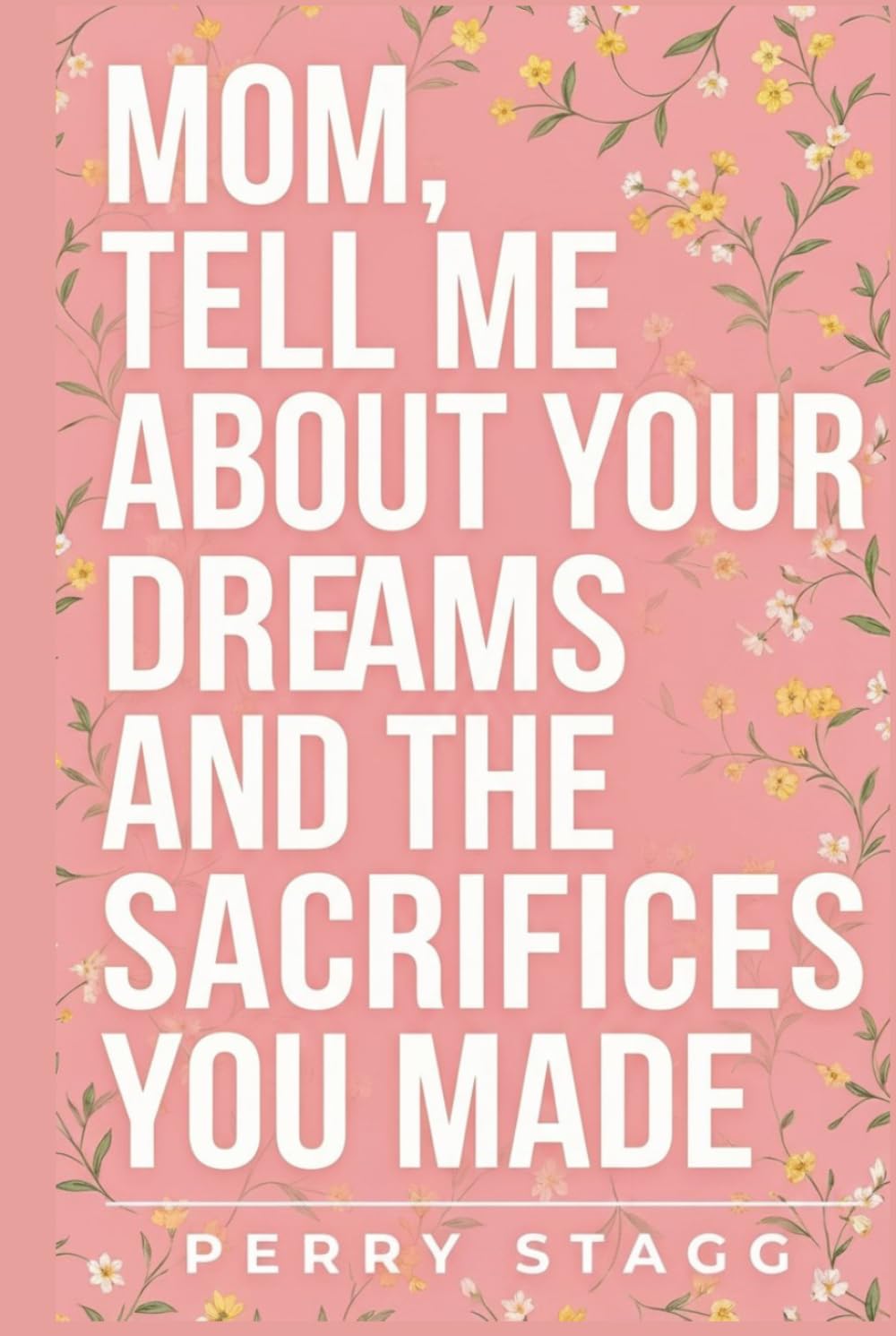 Mom, Tell Me About Your Dreams and the Sacrifices You Made: A Guided Journal to Remember the Woman Behind the Mom