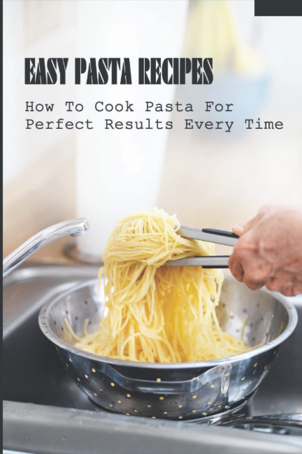 Easy Pasta Recipes: How To Cook Pasta For Perfect Results Every Time