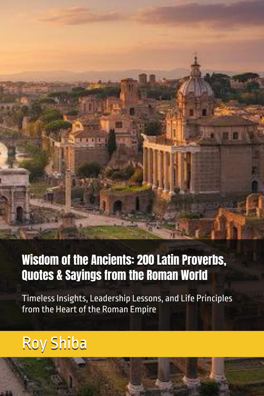 Wisdom of the Ancients: 200 Latin Proverbs, Quotes & Sayings from the Roman World: Timeless Insights, Leadership Lessons, and Life Principles from the ... the Roman Empire (The World Wisdom Archive)