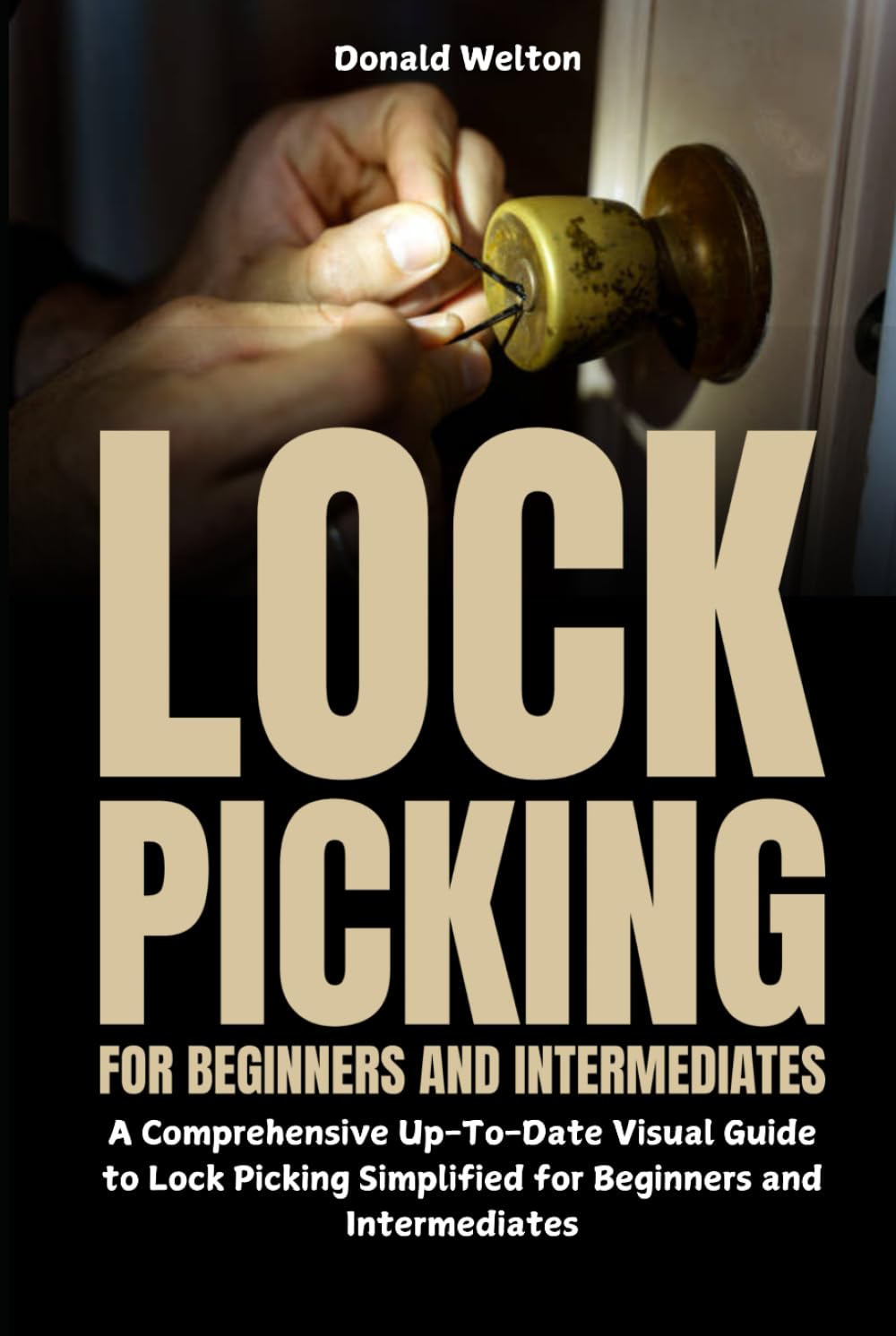 Lock Picking for Beginners and Intermediates: A Comprehensive Up-To-Date Visual Guide to Lock Picking Simplified for Beginners and Intermediates