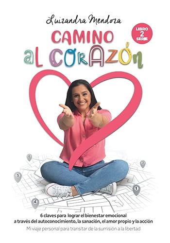Camino al corazón: 6 claves para lograr el bienestar emocional a través del autoconocimiento, la sanación, el amor propio y la acción (Spanish Edition)