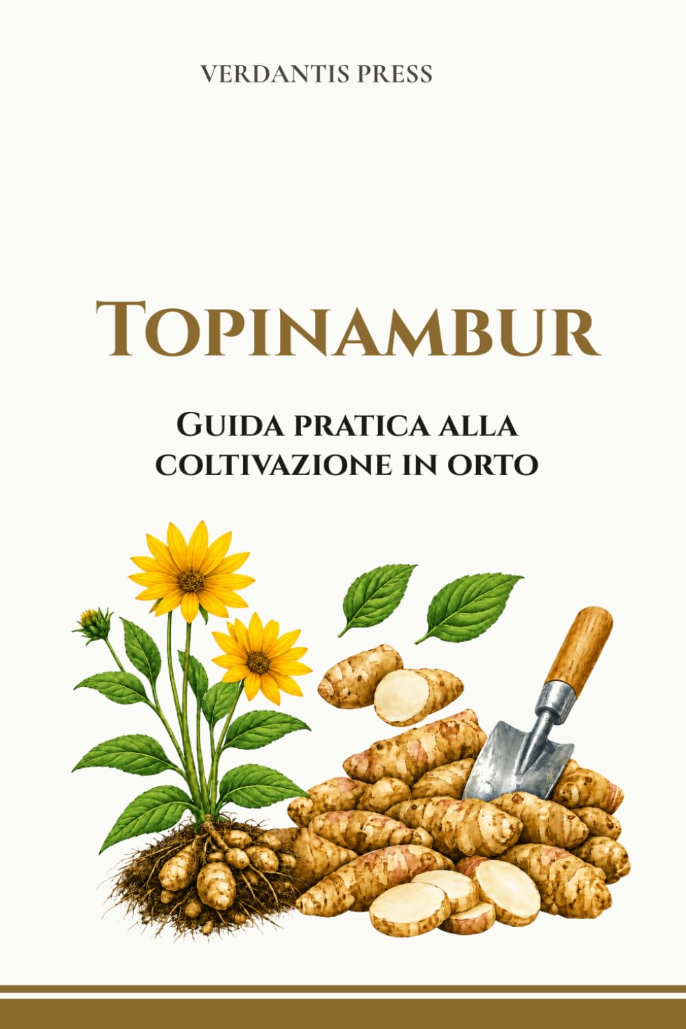 Topinambur: Guida pratica alla coltivazione in orto (Guide pratiche Verdantis per l’orto e il giardino)