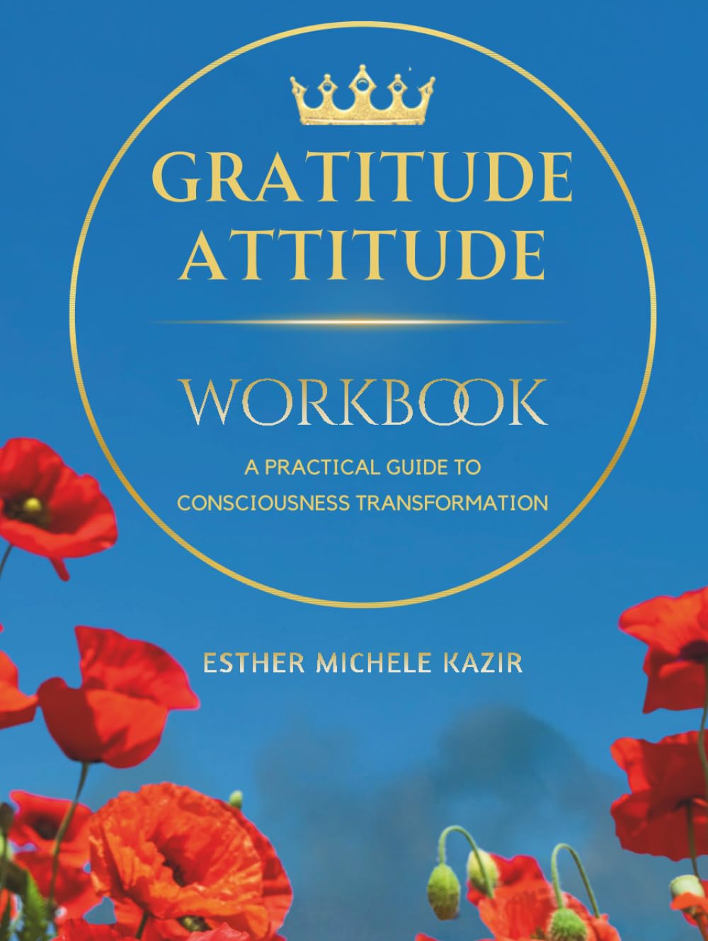 GURATITUDE ATITTUD - WORKBOOK: A Practical Guide to Consciousness Transformation: Daily Gratitude Workbook for Self-Discovery and Mental Clarity (Poppy Style) (Gratitude Attitude: The Full Spectrum)