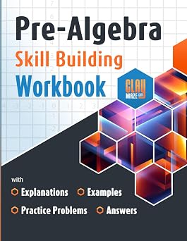 Pre-Algebra Skill Building Workbook with Explanations, Examples, Practice Problems and Answers