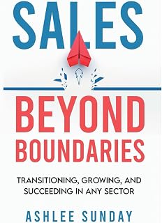 Sales Beyond Boundaries: Transitioning, Growing, and Succeeding In Any Sector
