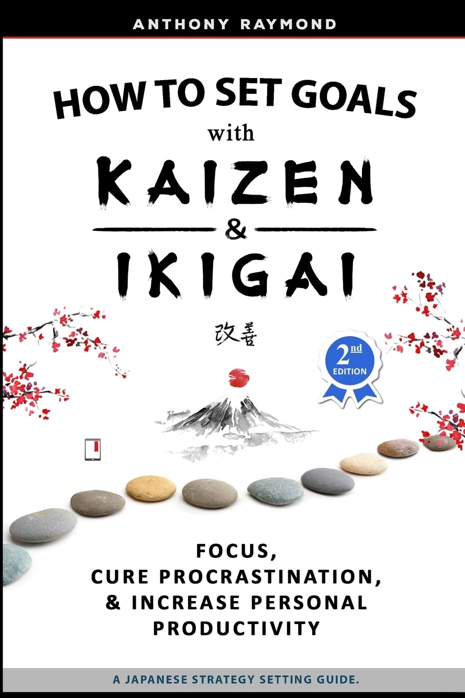 How to Set Goals with Kaizen and Ikigai: Learn to Improve Your Focus, Cure Procrastination, Increase Personal Productivity, and Accomplish Anything Paperback – February 3, 2019