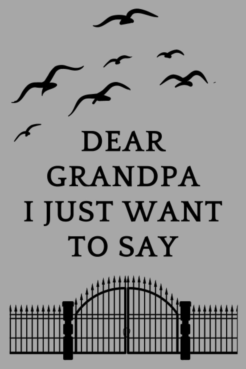 Dear Grandpa I just Want To Say: Grief Journal | Grieving Gift, Loss Of Grandpa | Blank Lined Bereavement Notebook | Grief journal