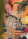  High Carb Vegan: Die gesunde Low Fat Küche