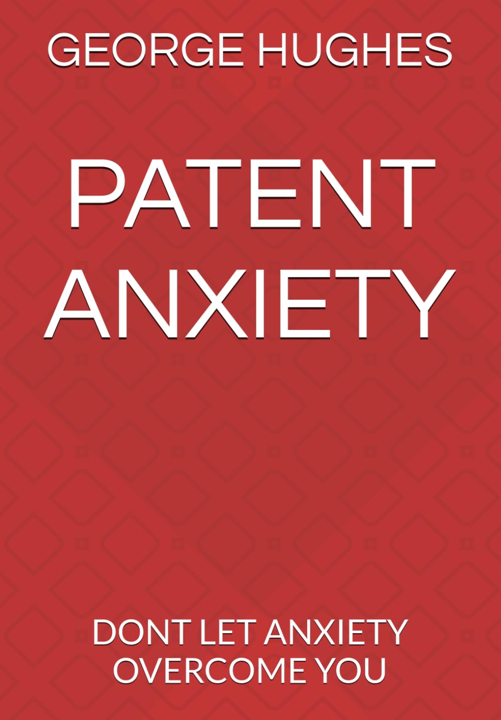 PATENT ANXIETY: DONT LET ANXIETY OVERCOME YOU