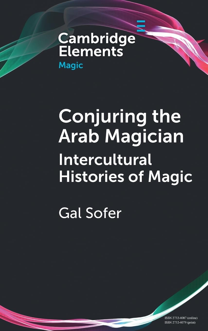 Conjuring the Arab Magician: Intercultural Histories of Magic (Elements in Magic)