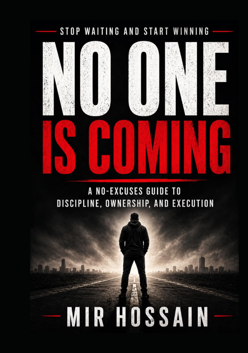 NO ONE IS COMING Stop Waiting and Start Winning: A No-Excuses Guide to Discipline, Ownership, and Execution