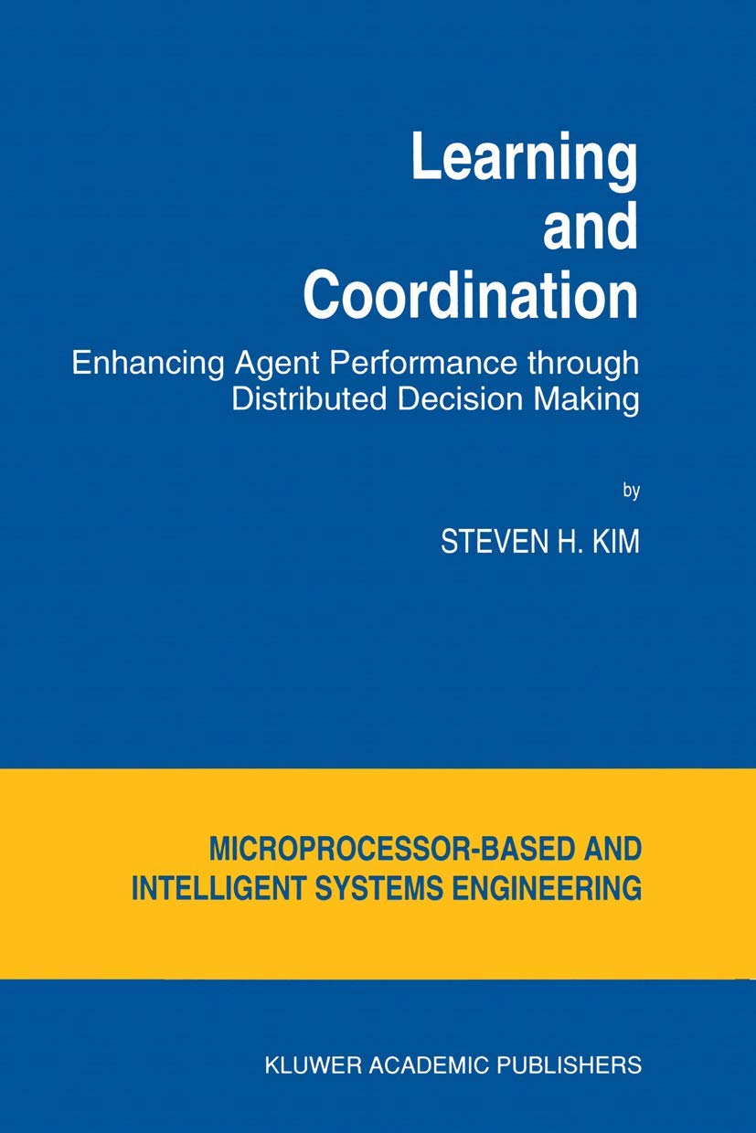 Learning and Coordination: Enhancing Agent Performance through Distributed Decision Making: 13 (Intelligent Systems, Control and Automation: Science and Engineering)