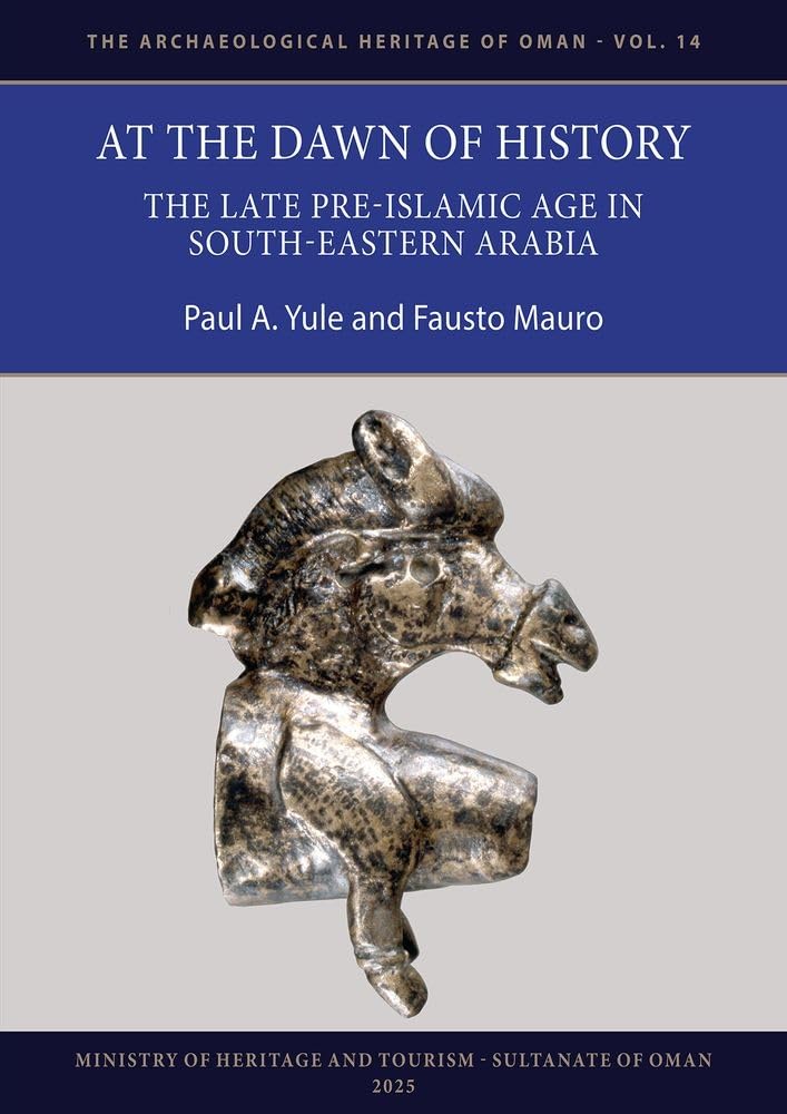 At the Dawn of History: The Late Pre-Islamic Age in South-Eastern Arabia (The Archaeological Heritage of Oman)