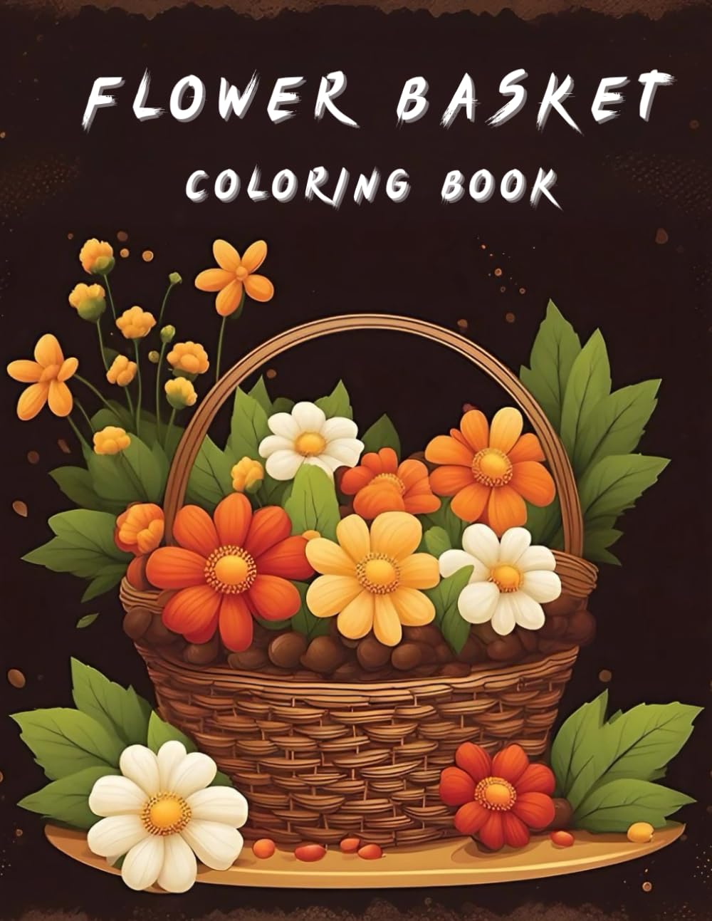 Flower Coloring Book: Adult Coloring Book with Flowers Basket: Relax, Unwind and Color Your Way Through Beautiful Blooms and Baskets