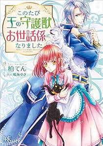 このたび王の守護獣お世話係になりました (一迅社文庫アイリス)