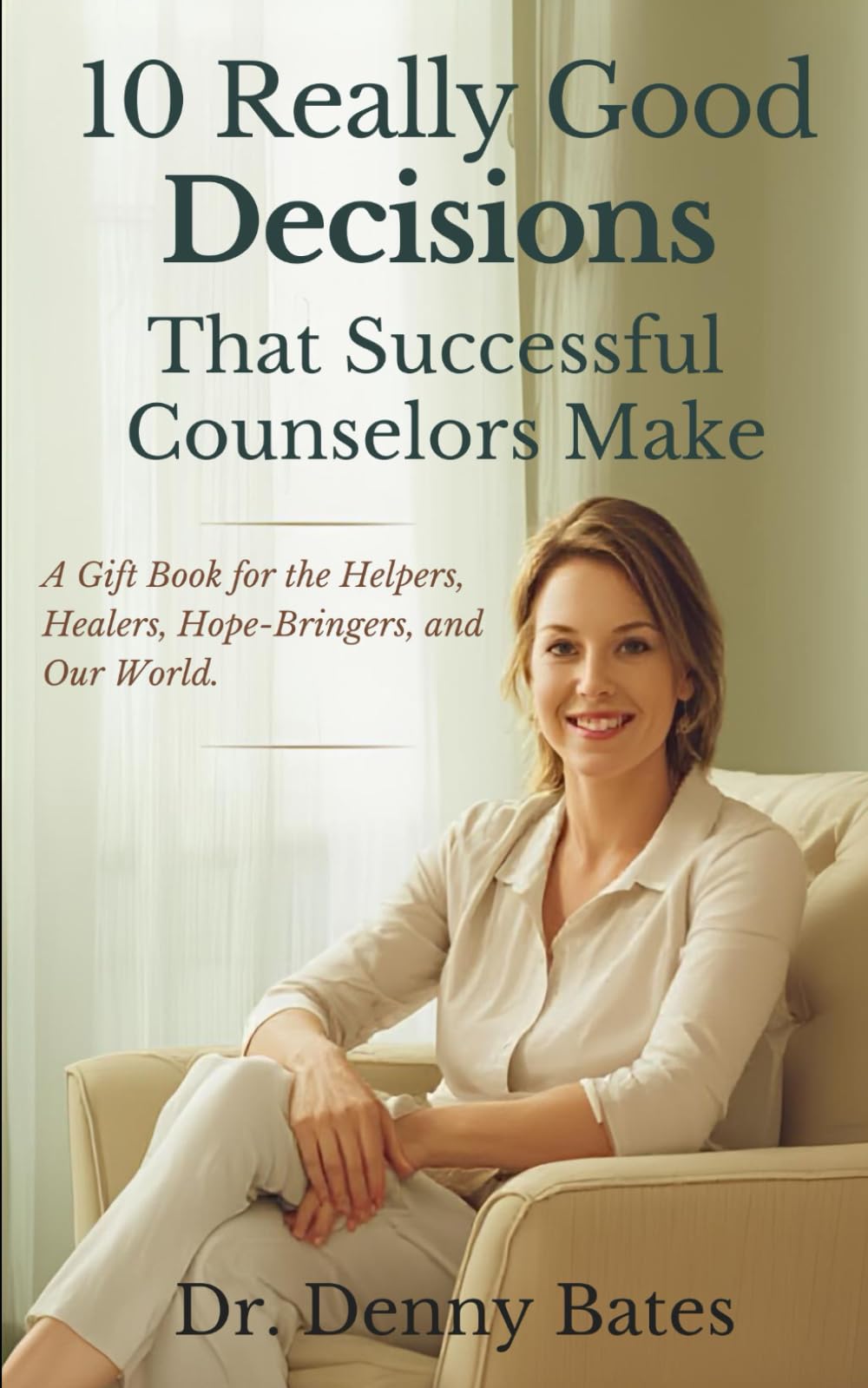 10 Really Good Decisions That Successful Counselors Make: A Gift Book for the Helpers, Healers, and Hope-Bringers of Our World