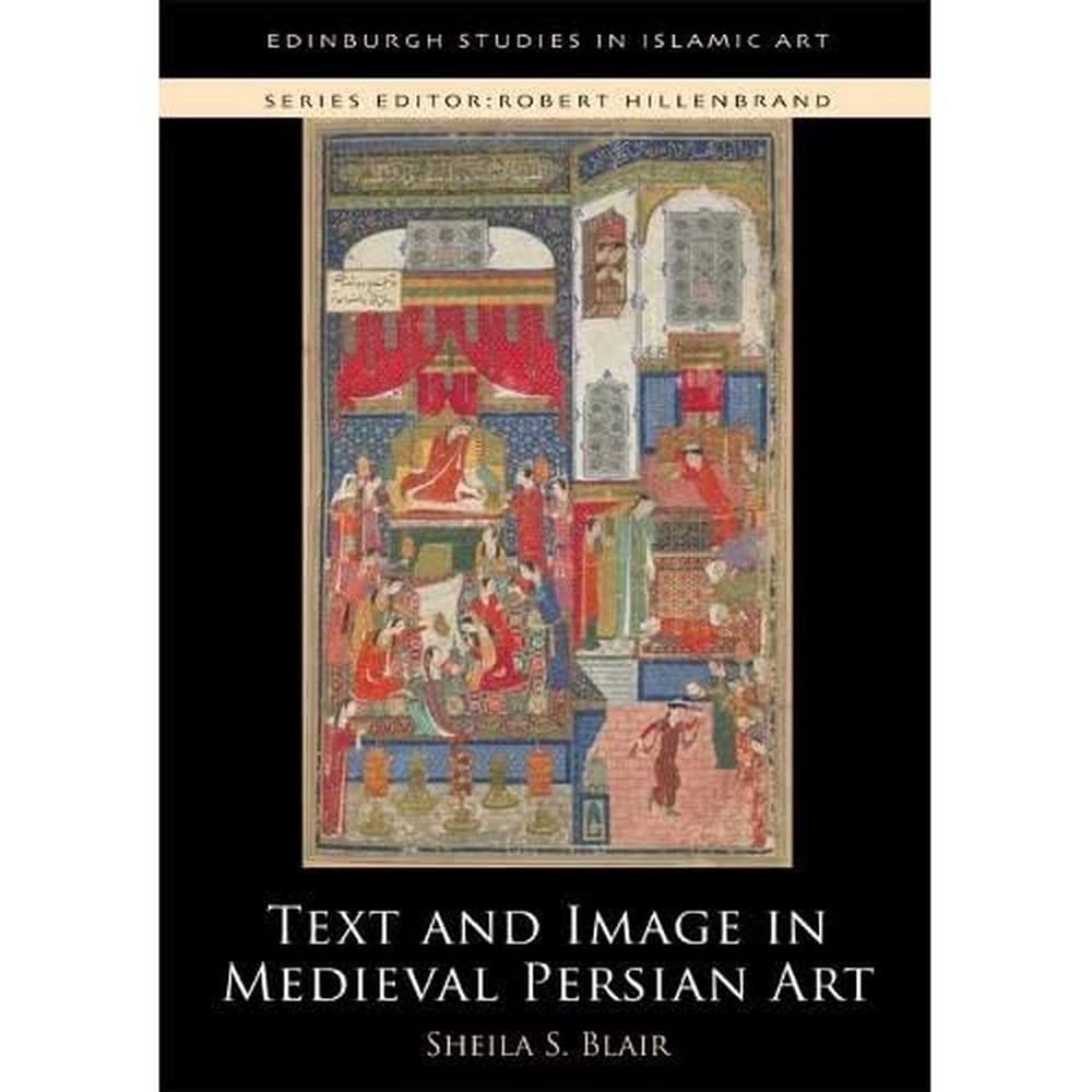Text and Image in Medieval Persian Art (Edinburgh Studies in Islamic Art)