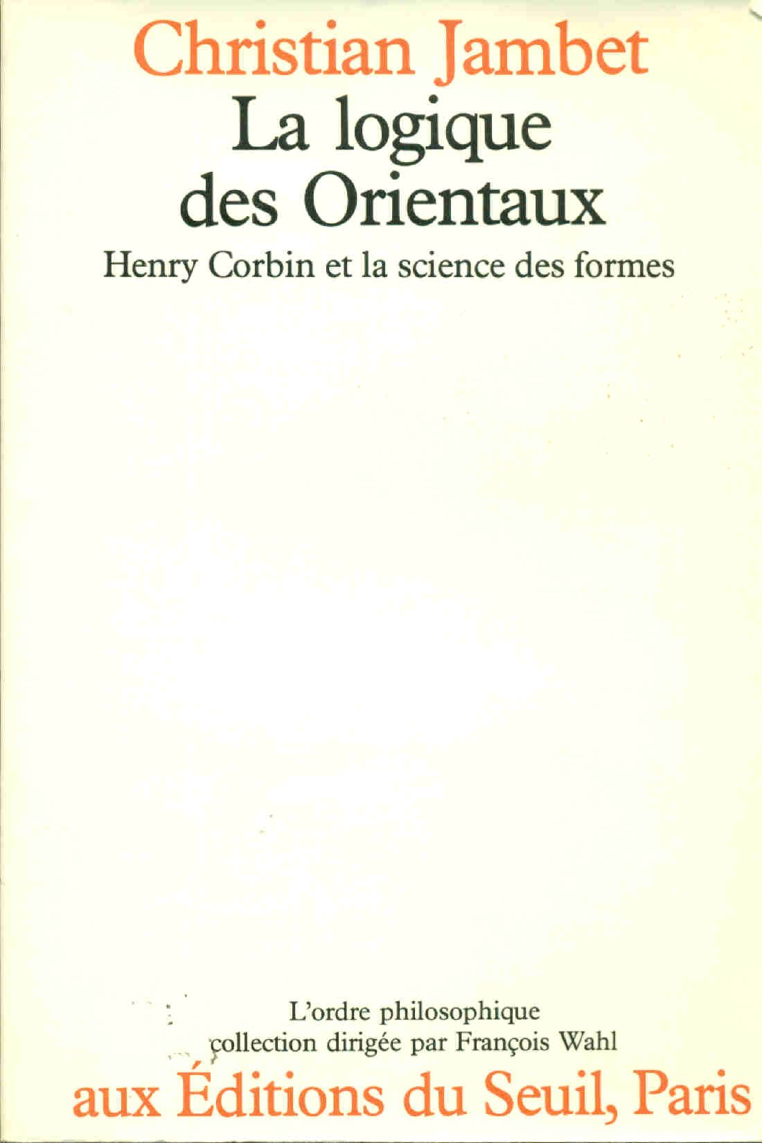 La Logique des Orientaux. Henry Corbin et la science des formes
