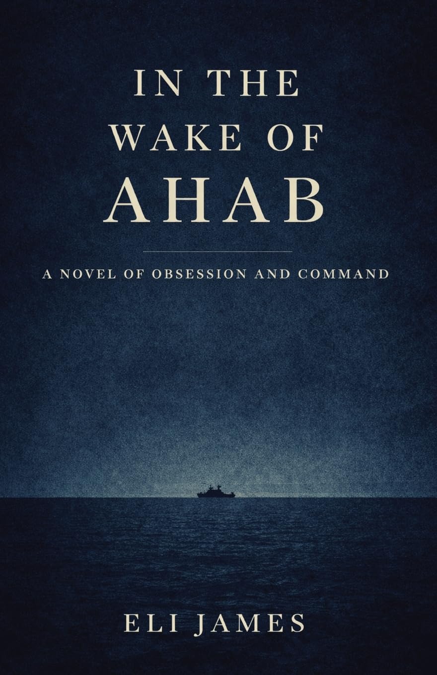 In the Wake of Ahab: A Novel of Obsession and Command — A Literary Psychological Drama at Sea, inspired by Herman Melville’s classic Moby-Dick