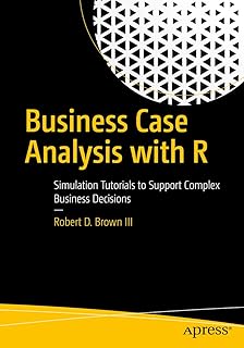 Business Case Analysis with R: Simulation Tutorials to Support Complex Business Decisions